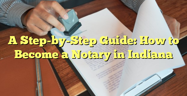 A Step-by-Step Guide: How to Become a Notary in Indiana