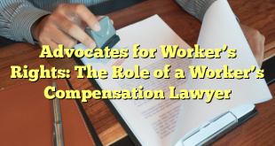 Advocates for Worker’s Rights: The Role of a Worker’s Compensation Lawyer