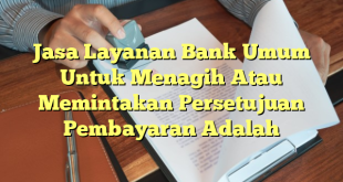 Jasa Layanan Bank Umum Untuk Menagih Atau Memintakan Persetujuan Pembayaran Adalah