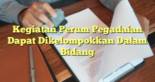 Kegiatan Perum Pegadaian Dapat Dikelompokkan Dalam Bidang
