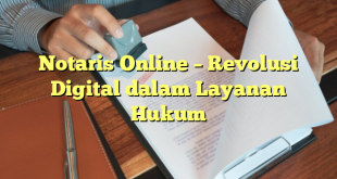 Notaris Online – Revolusi Digital dalam Layanan Hukum