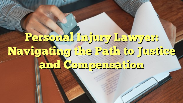 Personal Injury Lawyer: Navigating the Path to Justice and Compensation