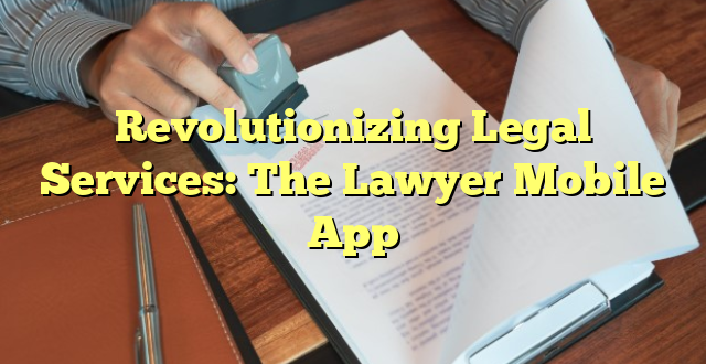 Revolutionizing Legal Services: The Lawyer Mobile App