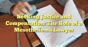 Seeking Justice and Compensation: The Role of a Mesothelioma Lawyer