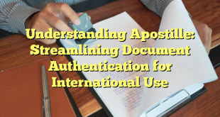 Understanding Apostille: Streamlining Document Authentication for International Use