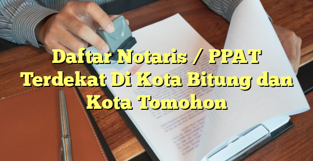 Daftar Notaris / PPAT Terdekat Di Kota Bitung dan Kota Tomohon